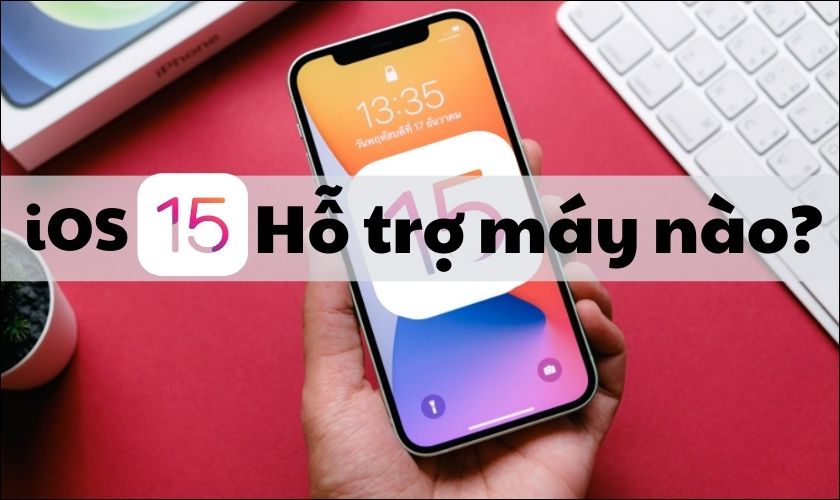 ios 15 hỗ trợ máy nào