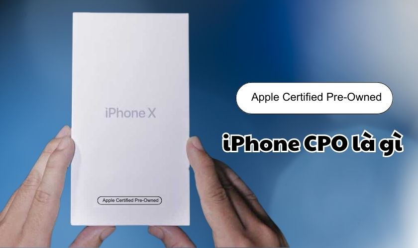 4. Các ưu điểm của iPhone CPO