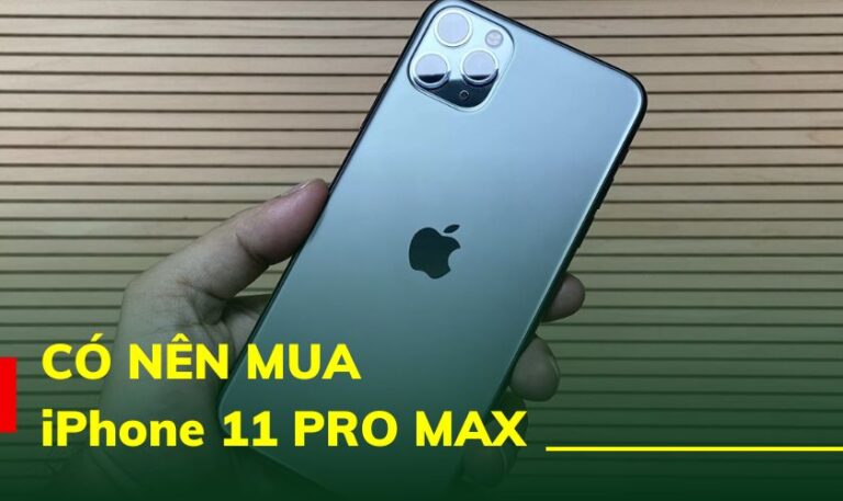 Có nên mua iPhone 11 Pro Max