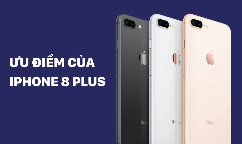 Ưu điểm của dòng iPhone 8 Plus