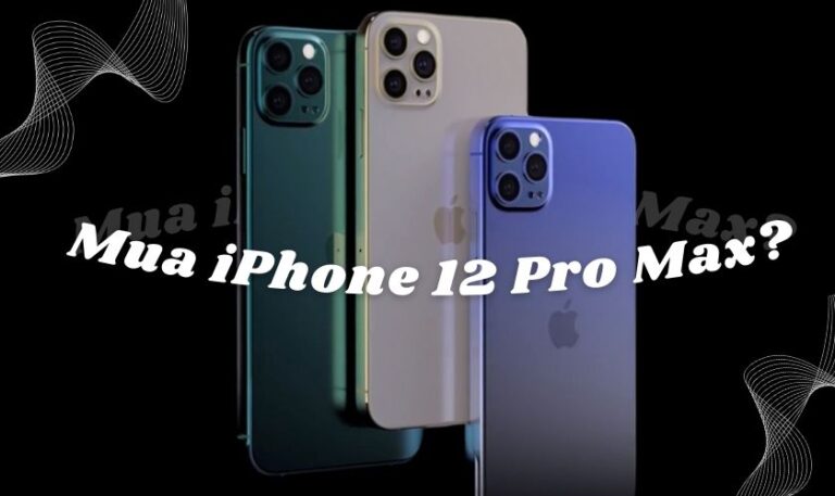 Có nên mua iPhone 12 Pro Max