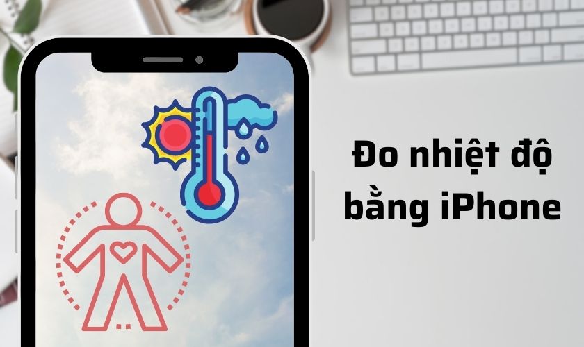 Đo nhiệt độ bằng iPhone cho cơ thể và ngoài trời như thế nào