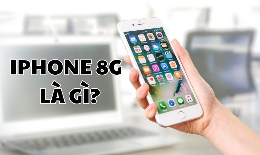 iPhone 8G là gì