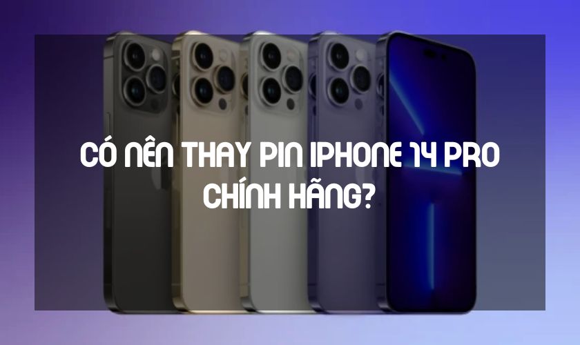 Có nên thay pin iPhone 14 Pro chính hãng không?