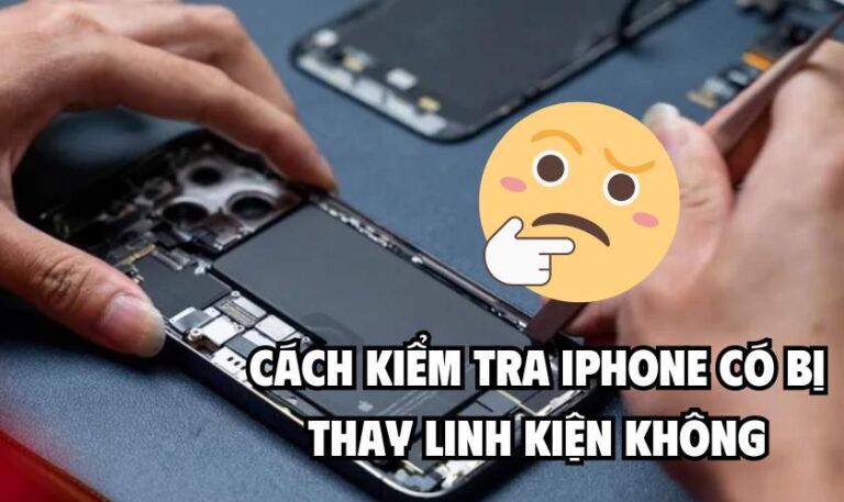 Cách kiểm tra iPhone có bị thay linh kiện không?