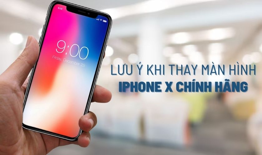 Những lưu ý trước khi thay màn hình iPhone X