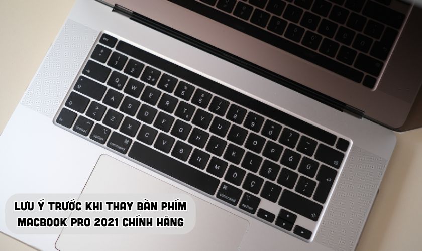 Những lưu ý trước khi thay bàn phím Macbook Pro 2021 chính hãng