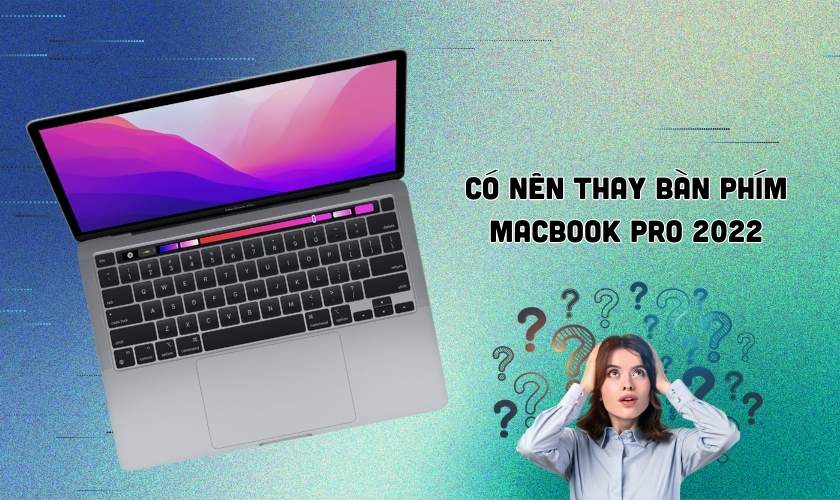 Có nên Thay bàn phím MacBook Pro 2022 chính hãng không?