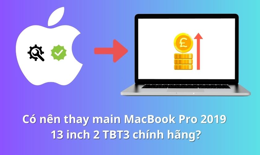 Có nên thay main MacBook Pro 2019 13 inch 2 TBT3 chính hãng không?