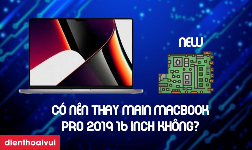 Có nên thay main MacBook Pro 2019 16 inch chính hãng không?