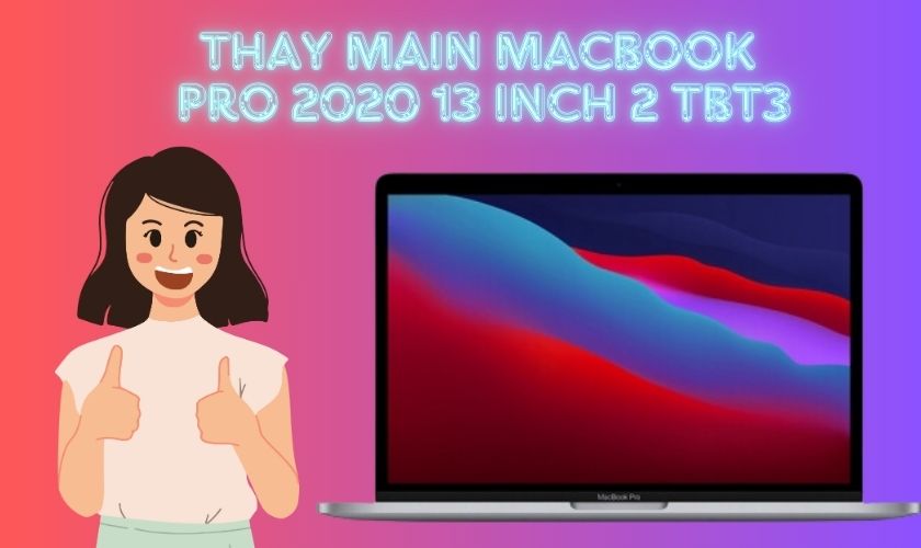 Có nên thay main MacBook Pro 2020 13 inch 2 TBT3 chính hãng không?