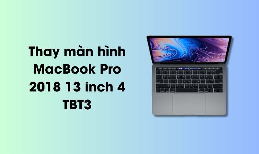 Thay màn hình MacBook Pro 2018 13 inch 4 TBT3 chính hãng