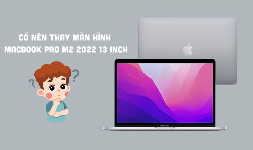 Có nên thay màn hình MacBook Pro M2 2022 13 inch chính hãng không?