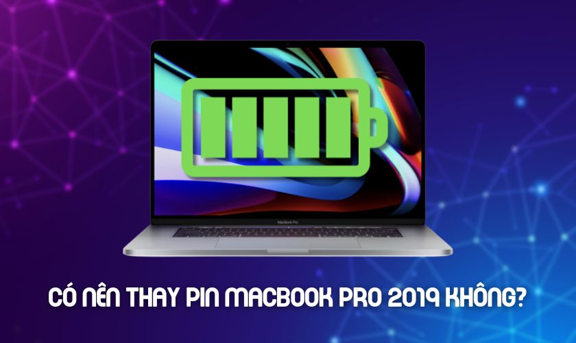 Có nên thay pin MacBook Pro 2019 16 inch chính hãng không?