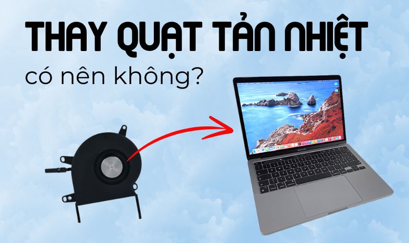 Có nên thay quạt tản nhiệt Macbook Pro 2022 chính hãng không?