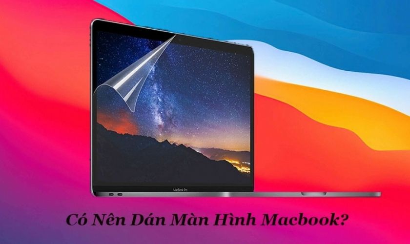 Dán màn hình MacBook là cách giảm trầy xước, bong tróc lớp chống lóa hiệu quả nên thử