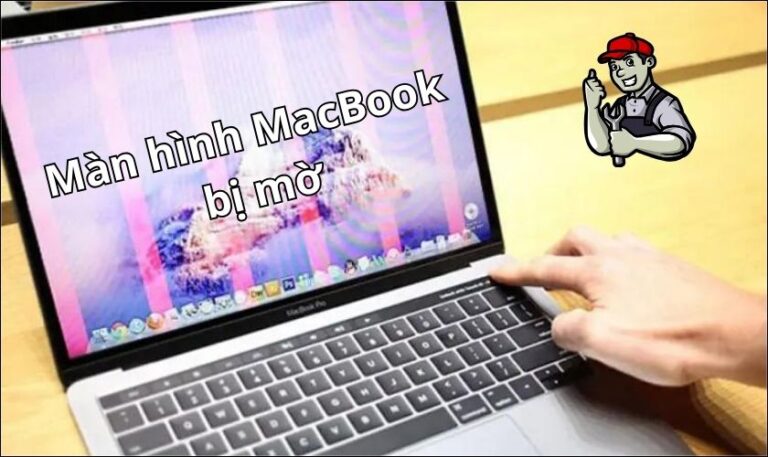 Màn hình MacBook bị mờ nguyên nhân và cách khắc phục hiệu quả