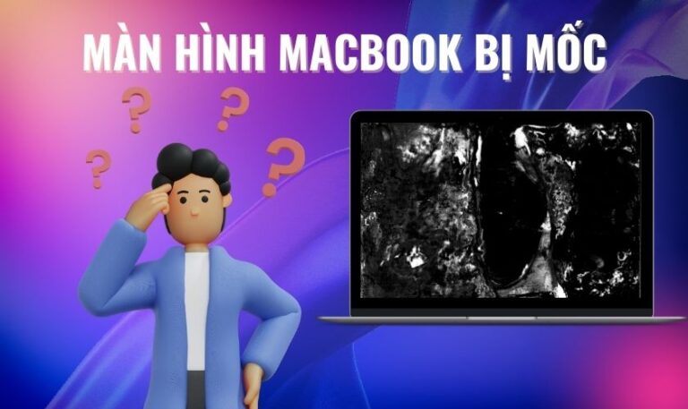 Màn hình MacBook bị mốc nguyên nhân và cách khắc phục