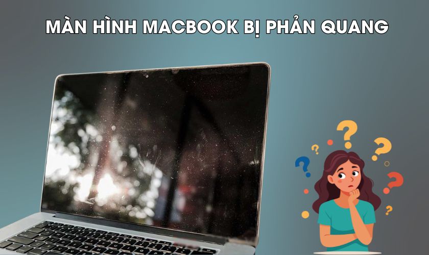 Màn hình MacBook bị phản quang là gì và cách khắc phục đơn giản