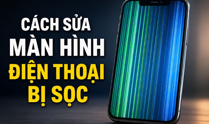 Cách sửa màn hình điện thoại bị sọc