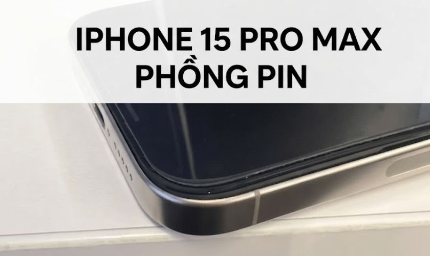 Dấu hiệu nhận biết pin iPhone 15 Pro Max bị phồng