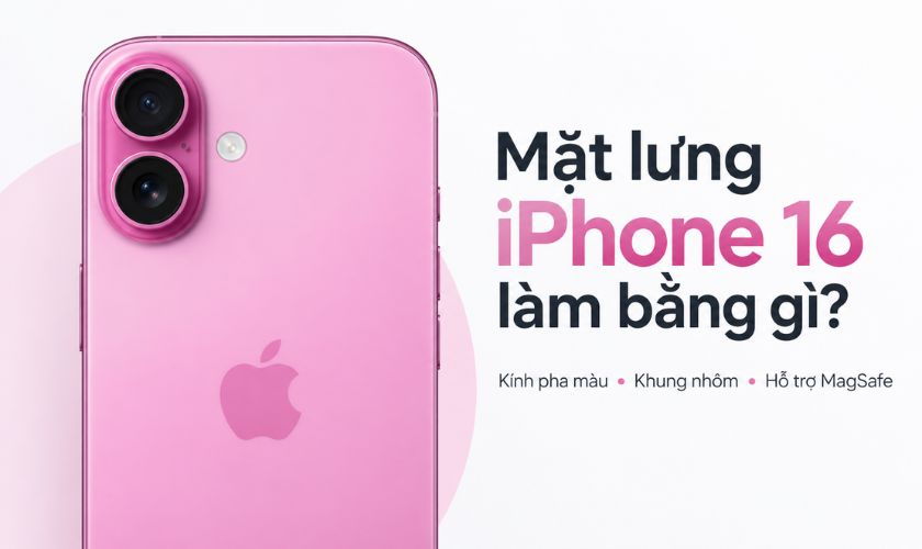 Mặt lưng iPhone 16 làm bằng gì