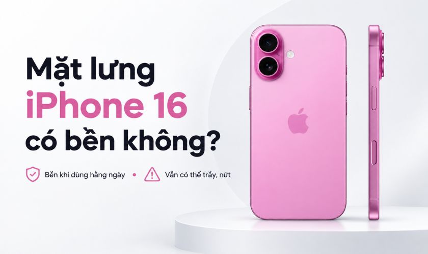 Mặt lưng iPhone 16 có bền không