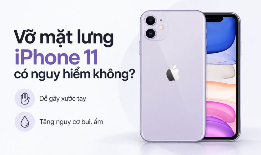 Vỡ mặt lưng iPhone 11 có nguy hiểm không
